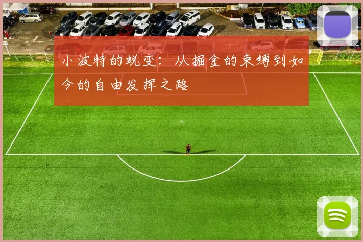 小波特的蜕变：从掘金的束缚到如今的自由发挥之路