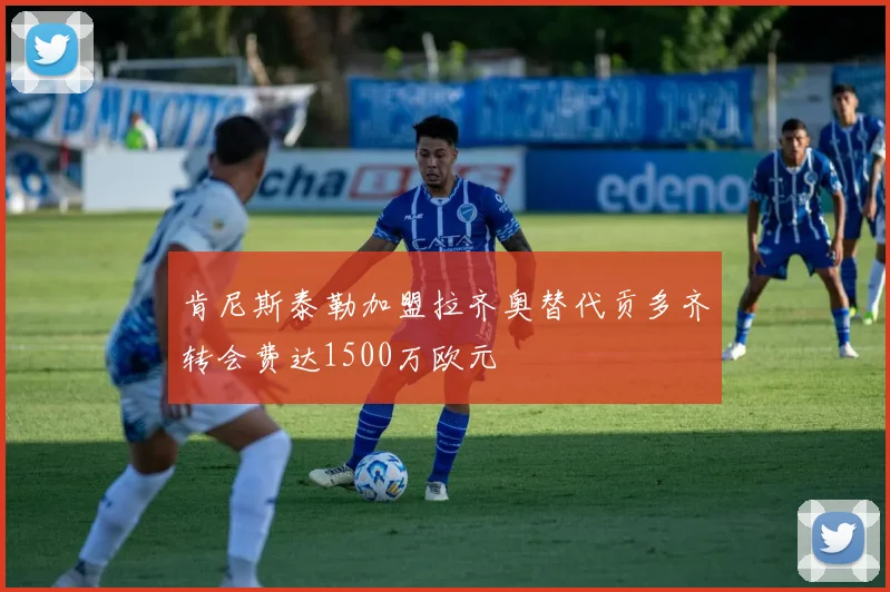 肯尼斯泰勒加盟拉齐奥替代贡多齐转会费达1500万欧元