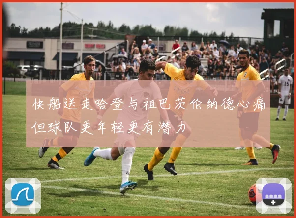 快船送走哈登与祖巴茨伦纳德心痛但球队更年轻更有潜力